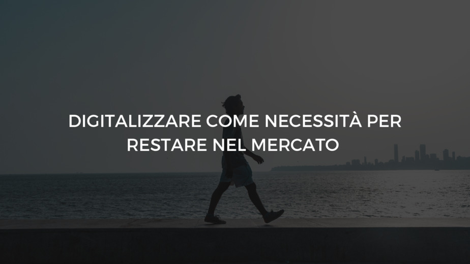 Digitalizzare come necessit per restare nel mercato